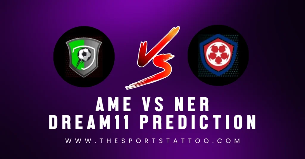 AME vs NER Dream11 Football Prediction