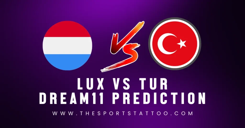 LUX vs TUR Dream11 Prediction