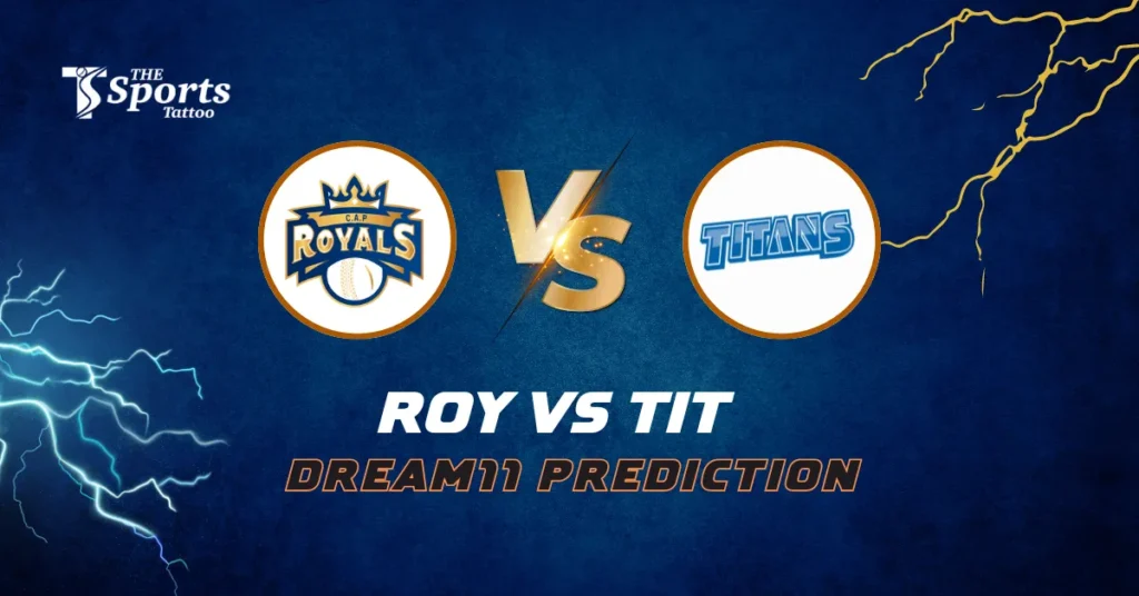 ROY vs TIT Dream11 Prediction Today Match