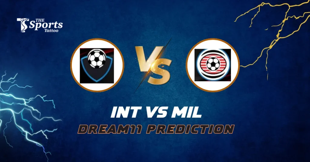 INT vs MIL Dream11 Football Prediction