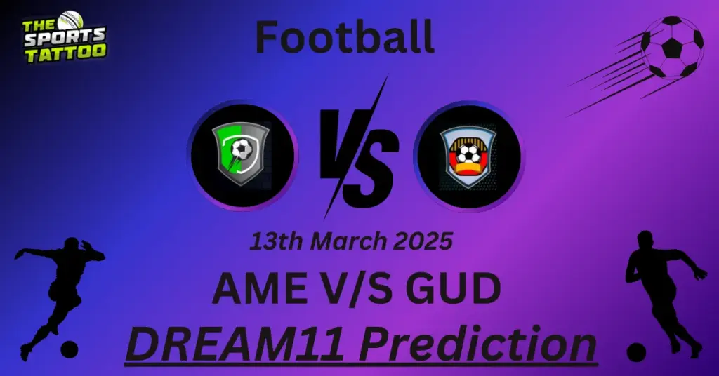 AME vs GUD Dream11 Prediction