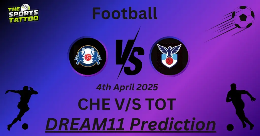CHE vs TOT Dream11 Prediction
