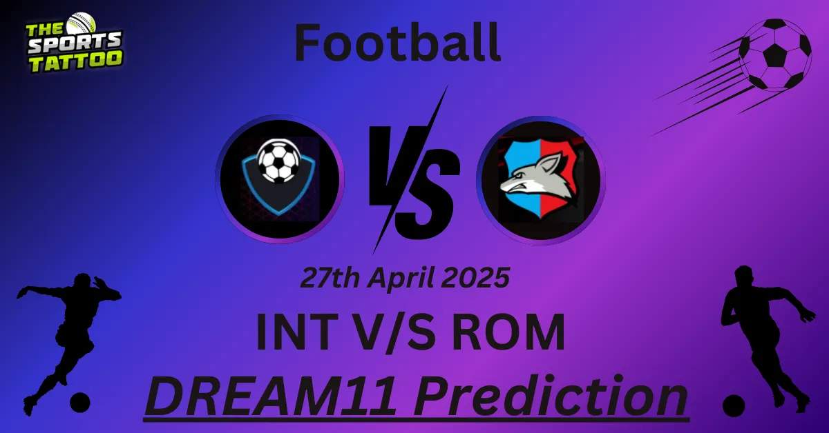 INT vs ROM Dream11 Prediction
