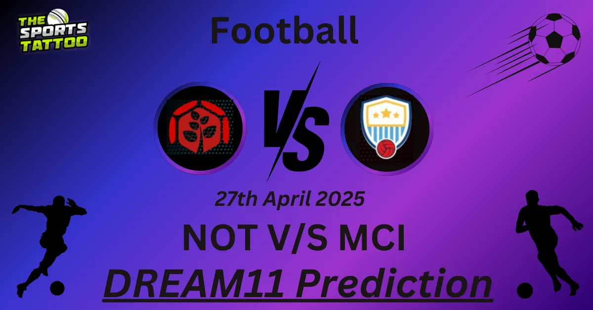 NOT vs MCI Dream11 Prediction