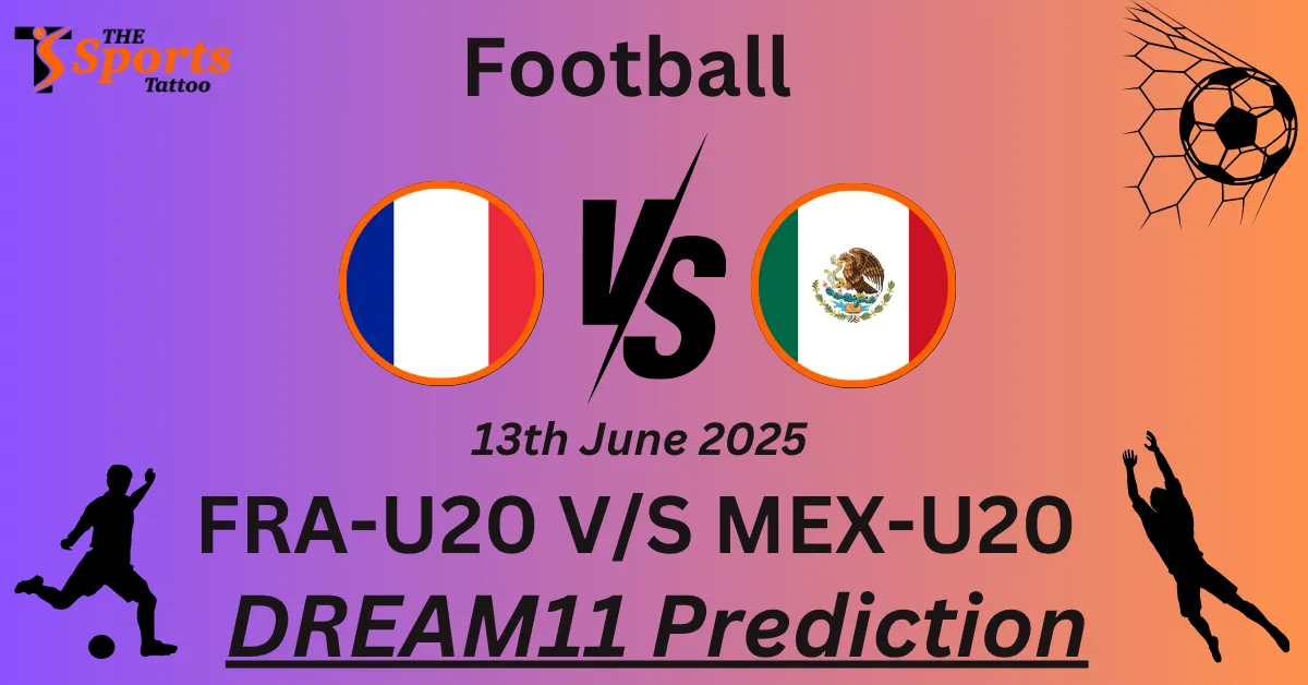 FRA-U20 vs MEX-U20 Dream11 Prediction