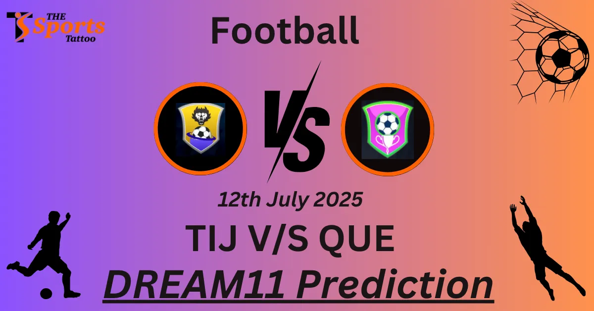TIJ vs QUE Dream11 Prediction