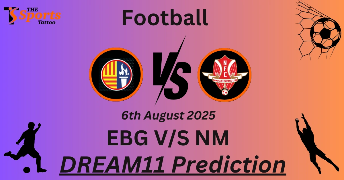 EBG vs NM Dream11 Prediction